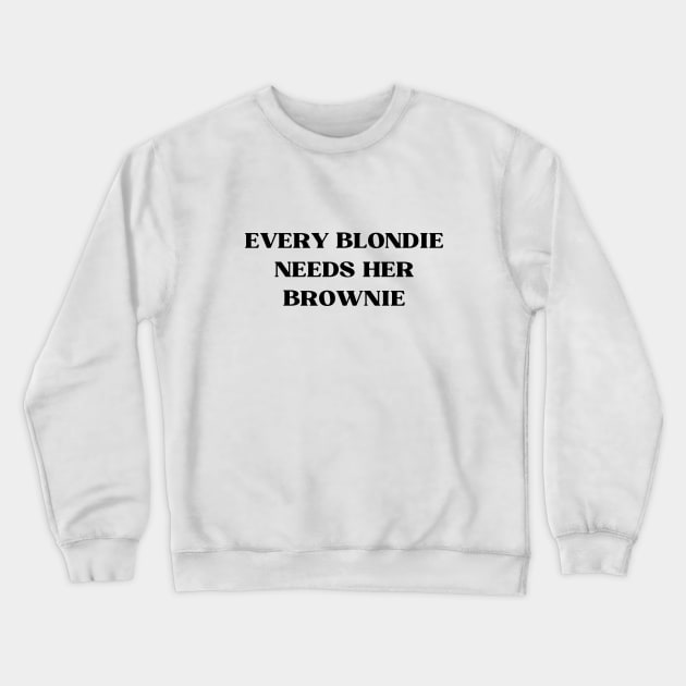 EVERY BLONDIE NEEDS HER BROWNIE Crewneck Sweatshirt by Hot_blondie